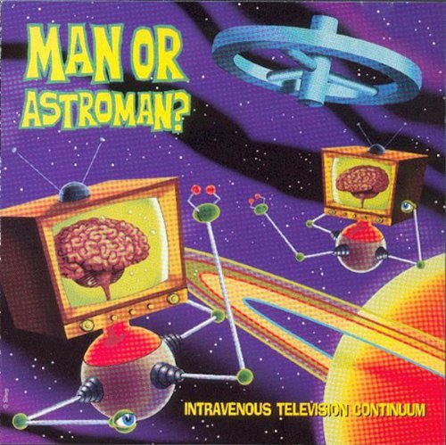 MAN OR ASTRO-MAN? - INTRAVENOUS TELEVISION CONTINU