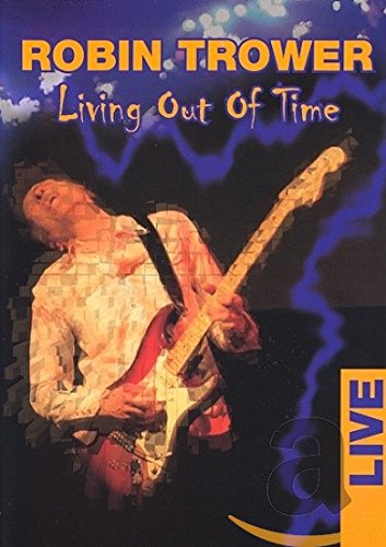 ROBIN TROWER - LIVING OUT OF TIME: LIVE 2005