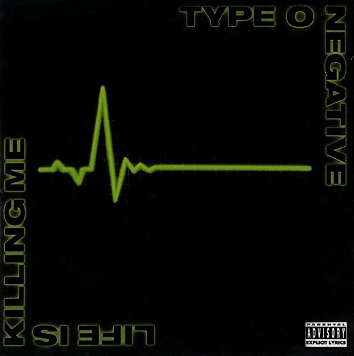 TYPE O NEGATIVE - LIFE IS KILLING ME