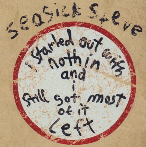 SEASICK STEVE - I STARTED OUT WITH NOTHIN AND I STILL GOT MOST OF IT LEFT