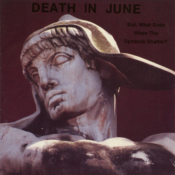 DEATH IN JUNE  - BUT, WHAT ENDS WHEN THE SYMBOLS SHATTER?