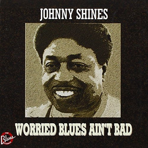 SHINES, JOHNNY - WORRIED BLUES AIN'T BAD