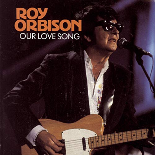 ORBISON, ROY - OUR LOVE SONG