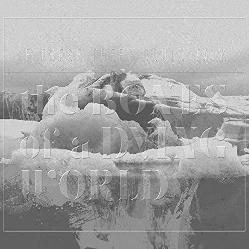 IF THESE TREES COULD TALK - THE BONES OF A DYING WORLD (CD)