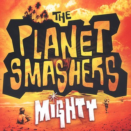 PLANET SMASHERS, THE - MIGHTY