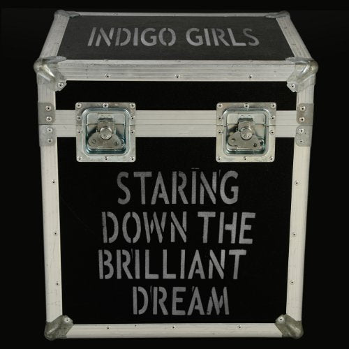 INDIGO GIRLS - 2006-2009:  STARING DOWN THE BRILLIANT DREAM