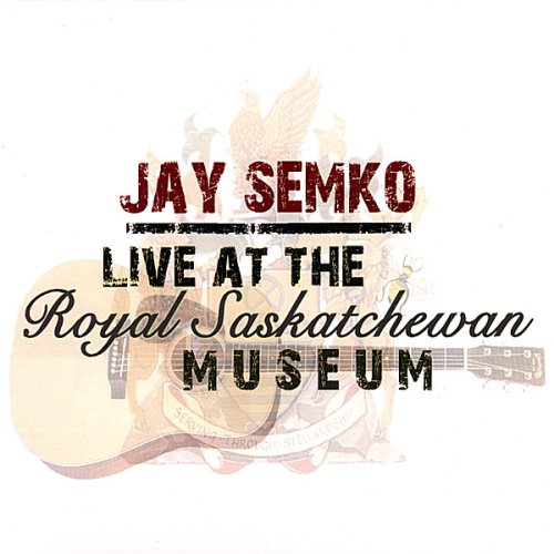 JAY SEMKO - LIVE AT THE ROYAL SASKATCHEWAN MUSEUM