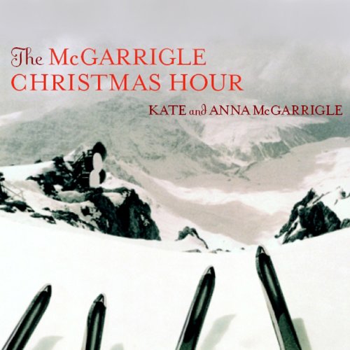 MCGARRIGLE, KATE AND ANNA - MCGARRIGLE CHRISTMAS HOUR