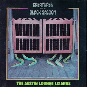 AUSTIN LOUNGE LIZARDS - CREATURE FROM THE BLACK SALOON