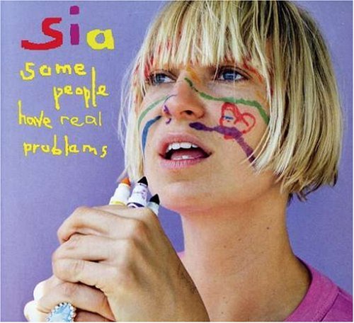 SIA - SOME PEOPLE HAVE REAL PROBLEMS