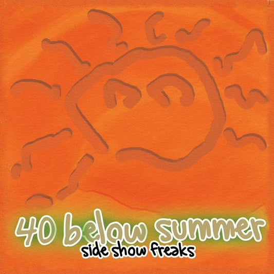 40 BELOW SUMMER  - SIDE SHOW FREAKS