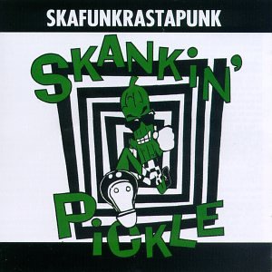 SKANKIN PICKLE - SKAFUNKRASTAPUNK