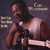 CARL WEATHERSBY - DON'T LAY YOUR BLUES ON ME