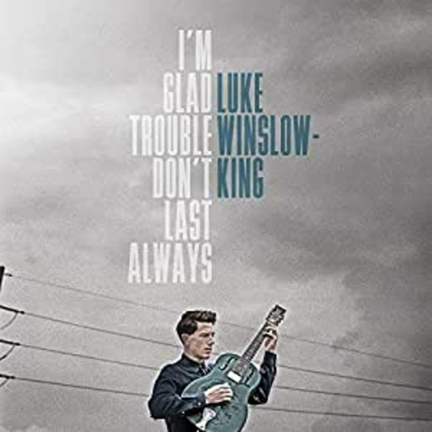 WINSLOW-KING, LUKE - I'M GLAD TROUBLE DON'T LAST ALWAYS