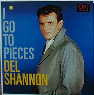 SHANNON, DEL - I GO TO PIECES