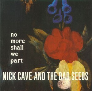 CAVE, NICK & THE BAD SEEDS - NO MORE SHALL WE PART