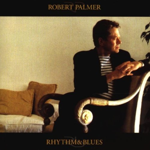 PALMER, ROBERT - RHYTHM & BLUES