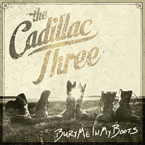 THE CADILLAC THREE - BURY ME IN MY BOOTS