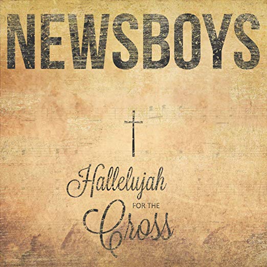 NEWSBOYS  - HALLELUJAH FOR THE CROSS