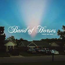 BAND OF HORSES  - THINGS ARE GREAT