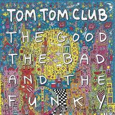 TOM TOM CLUB  - GOOD, THE BAD & THE FUNKY