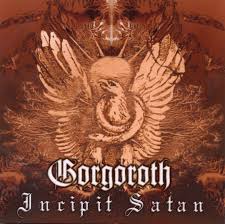 GORGOROTH  - INCIPIT SATAN