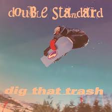 DOUBLE STANDARD  - DIG THAT TRASH