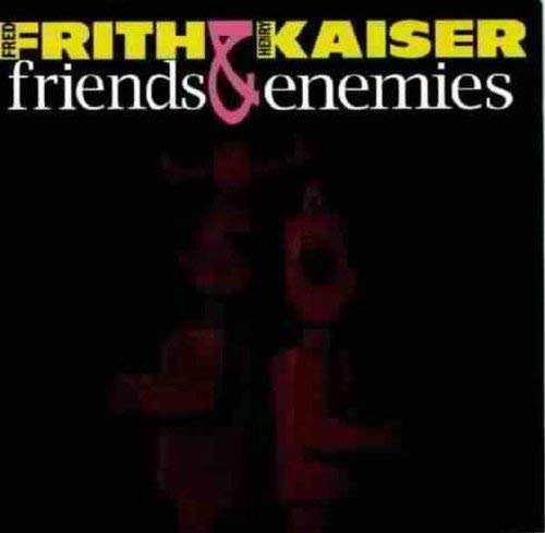 FRED FRITH & HENRY KAISER - FRIENDS & ENEMIES (CD)