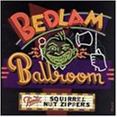 SQUIRREL NUT ZIPPERS - BEDLAM BALLROOM