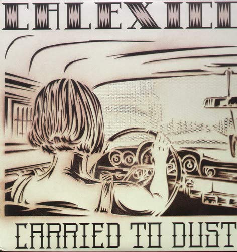 CALEXICO - CARRIED TO DUST (VINYL)