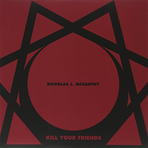 DOUGLAS J MCCARTHY - KILL YOUR FRIENDS (VINYL)