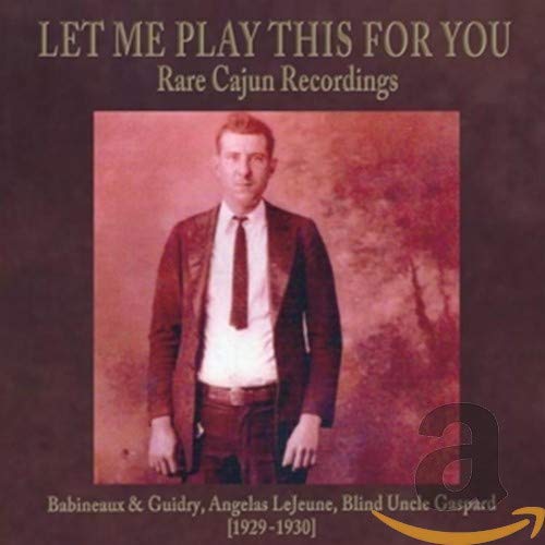 VARIOUS ARTISTS - LET ME PLAY THIS FOR YOU: RARE CAJUN RECORDINGS (CD)