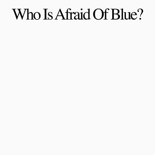 WHO IS AFRAID OF BLUE.