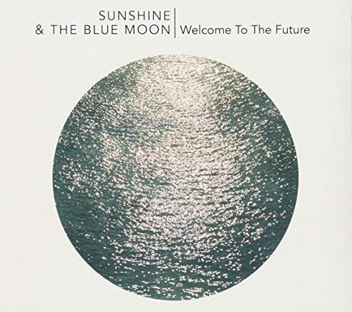 SUNSHINE & THE BLUE MOON - WELCOME TO THE FUTURE (CD)