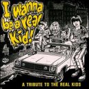 I WANNA BE A REAL KID: A TRIBUTE TO THE REAL KIDS (CD)