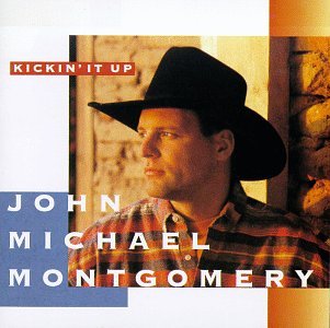 MONTGOMERY, JOHN MICHAEL - KICKIN' IT UP