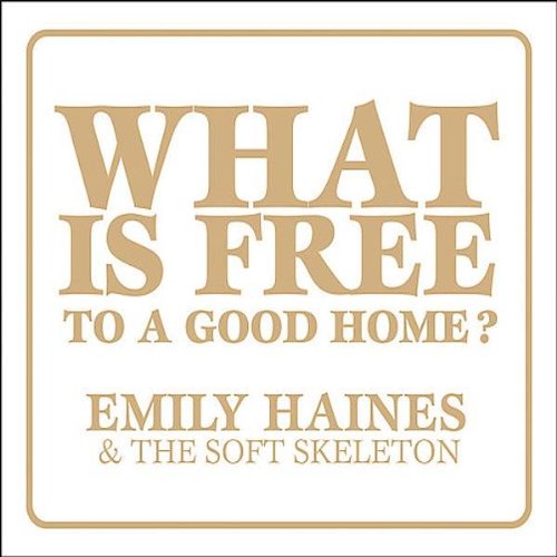 EMILY HAINES & THE SOFT SKELETON - WHAT IS FREE TO A GOOD HOME (L (VINYL)