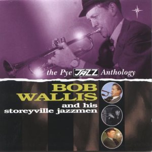 BOB WALLIS & HIS STORYVILLE JAZZMEN - PYE JAZZ ANTHOLOGY (CD)