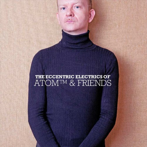 ATOM & FRIENDS - ECCENTRIC ELECTRICS OF ATOM & FRIENDS (CD)