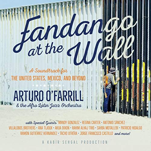 ARTURO O'FARRILL & THE AFRO LATIN JAZZ ORCHESTRA WITH SPECIAL GUESTS - FANDANGO AT THE WALL: A SOUNDTRACK FOR THE U.S., MEXICO, AND BEYOND (CD)