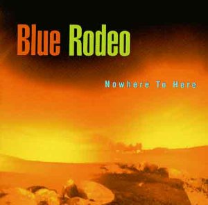 BLUE RODEO - NOWHERE TO HERE (CD)