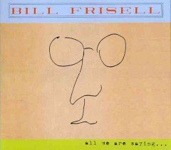 BILL FRISELL - ALL WE ARE SAYING (CD)