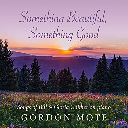 GORDON MOTE - SOMETHING BEAUTIFUL, SOMETHING GOOD: SONGS OF BILL & GLORIA GAITHER ON PIANO (CD)