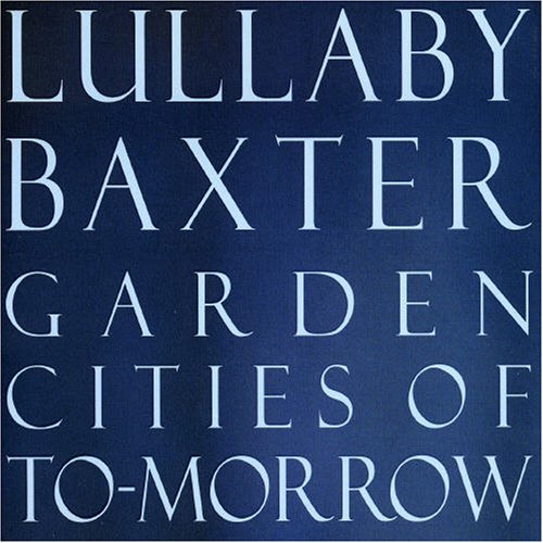 BAXTER LULLABY - GARDEN CITIES OF TO-MORROW