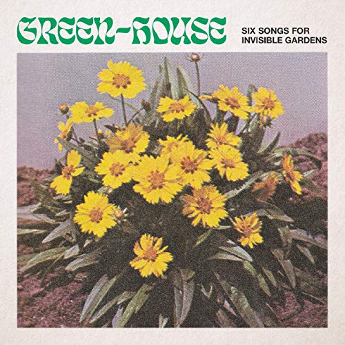 GREEN-HOUSE - SIX SONGS FOR INVISIBLE GARDENS (VINYL)