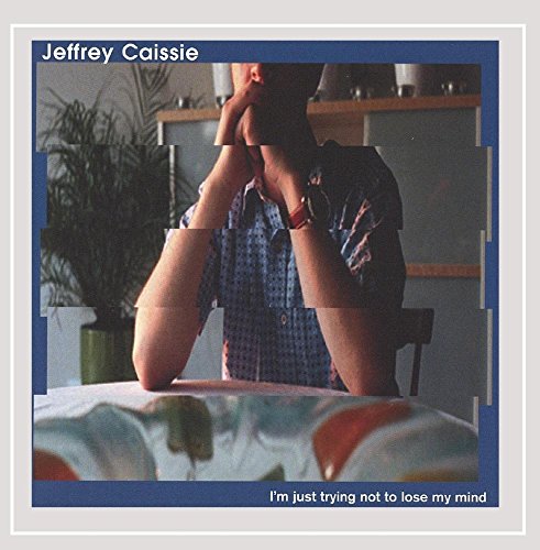 JEFFREY CAISSIE - IM JUST TRYING NOT TO LOSE MY MIND (CD)