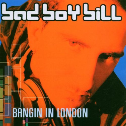 BAD BOY BILL - BANGING IN LONDON