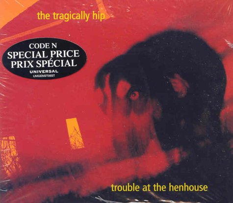 THE TRAGICALLY HIP - TROUBLE AT THE HENHOUSE (CD)