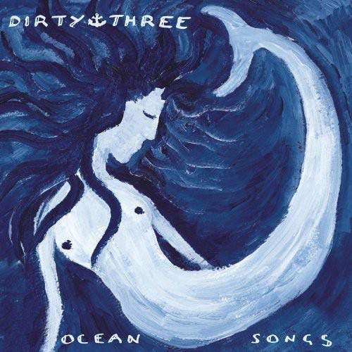 DIRTY THREE - OCEAN SONGS (VINYL)