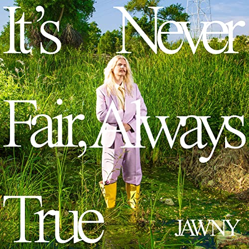 JAWNY - IT'S NEVER FAIR, ALWAYS TRUE (CD)